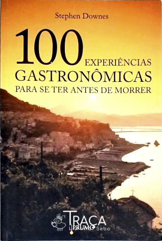 100 Experiências Gastronômicas para Se Ter Antes de Morrer