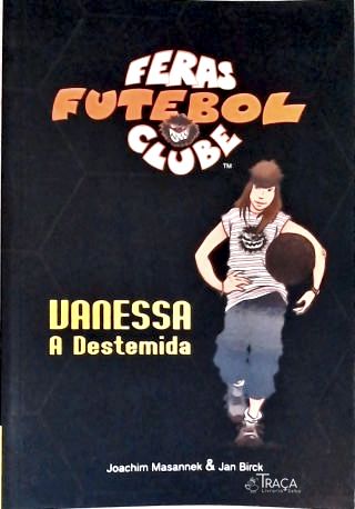 Feras Futebol Clube: Vanessa, a Destemida