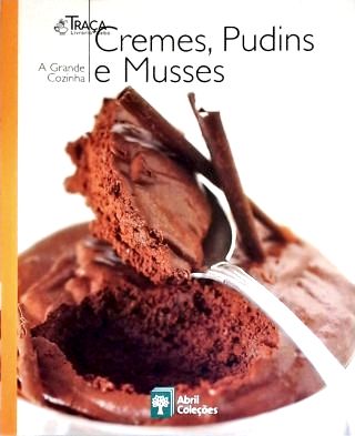 A Grande Cozinha - Cremes, Pudins e Musses