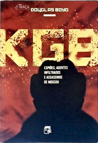 Kgb: Espiões, Agentes Infiltrados e Assassinos de Moscou