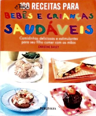 100 Receitas para Bebês e Crianças Saudáveis