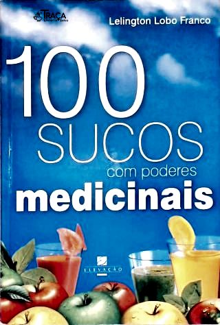 100 Sucos com Poderes Medicinais