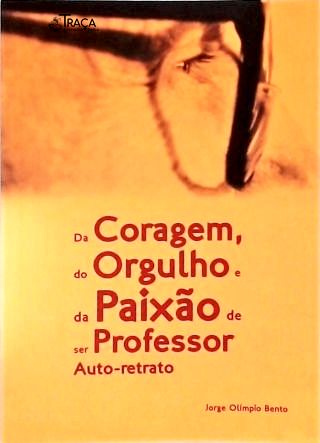 Da Coragem Do Orgulho e da Paixão de Ser Professor