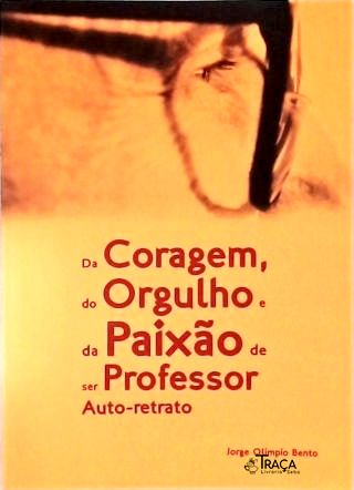 Da Coragem Do Orgulho e da Paixão de Ser Professor