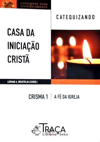 Casa da Iniciação Cristã: Crisma - Vol. 1