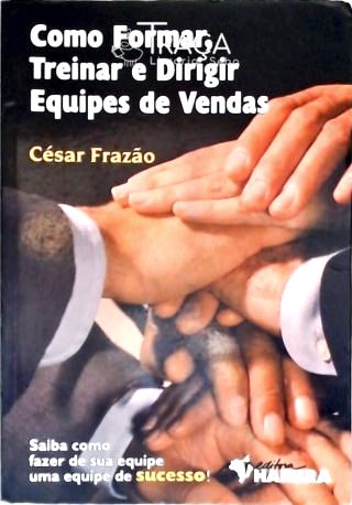 Como Formar, Treinar e Dirigir Equipes de Vendas