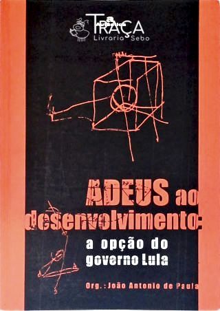 Adeus Ao Desenvolvimento: a Opção do Governo Lula