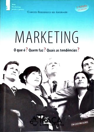 Marketing - o Que É? Quem Faz? Quais as Tendências?