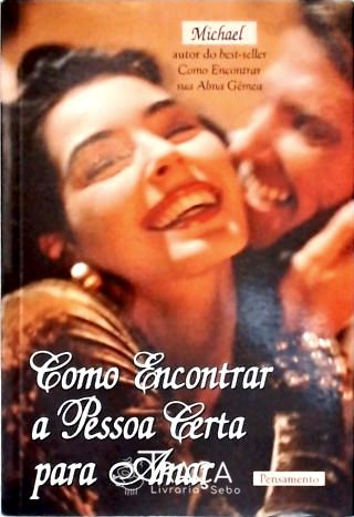 Como Encontrar A Pessoa Certa Para Amar