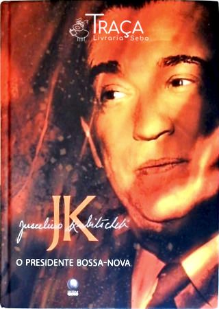 Juscelino Kubitschek - o Presidente Bossa-nova