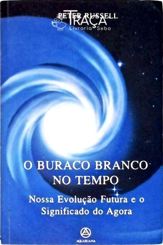 O Buraco Branco no Tempo