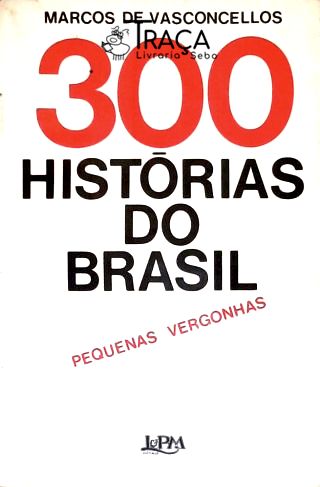 300 Histórias Do Brasil: Pequenas Vergonhas