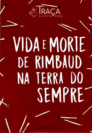 Vida E Morte De Rimbaud Na Terra Do Sempre