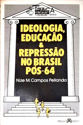 Ideologia Educação e Repressão No Brasil Pós-64