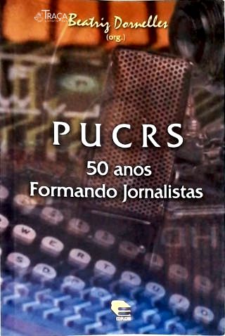 Pucrs: 50 Anos Formando Jornalistas