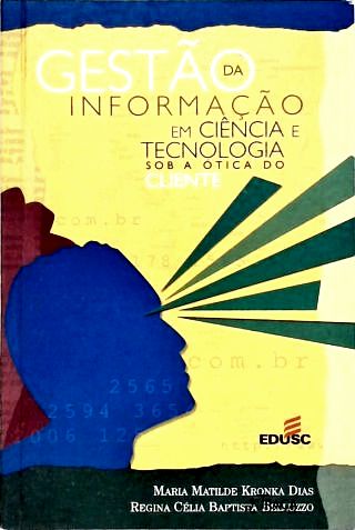 Gestão da Informação em Ciência e Tecnologia Sob a Ótica do Cliente