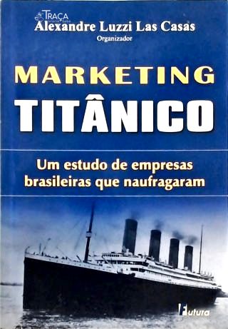 Marketing Titânico - um Estudo de Empresas Brasileiras Que Naufragaram