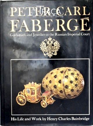 Peter Carl Fabergé: His Life And Work