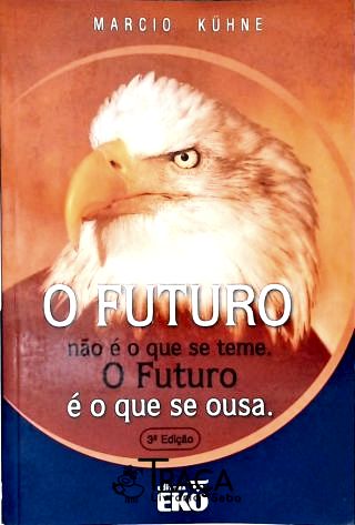 O Futuro Não É O Que Se Teme. O Futuro É O Que Se Ousa