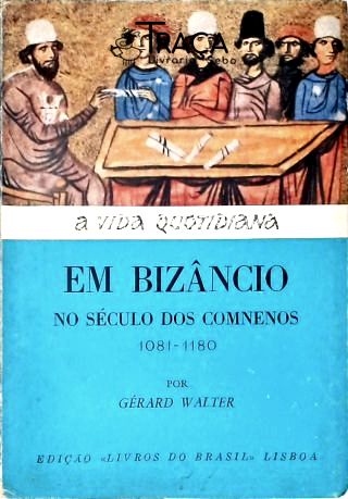 A Vida Quotidiana em Bizâncio no Tempo dos Comnenos (1081-1180)