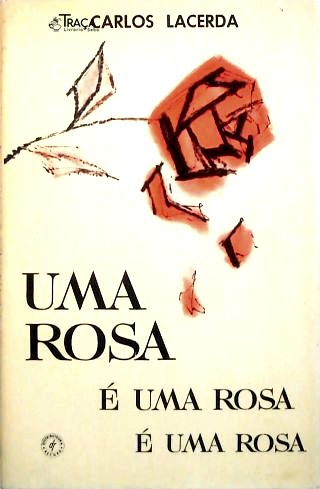 Uma Rosa É Uma Rosa É Uma Rosa