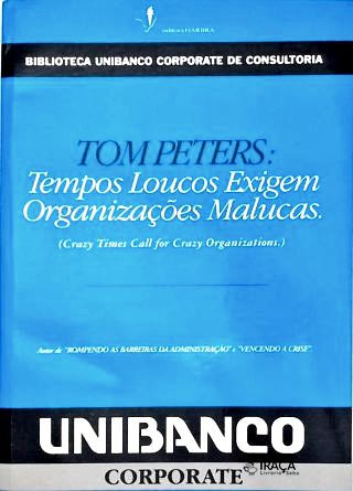 Tom Peters: Tempos Loucos Exigem Organizações Malucas