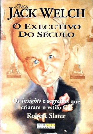 Jack Welch - o Executivo do Século