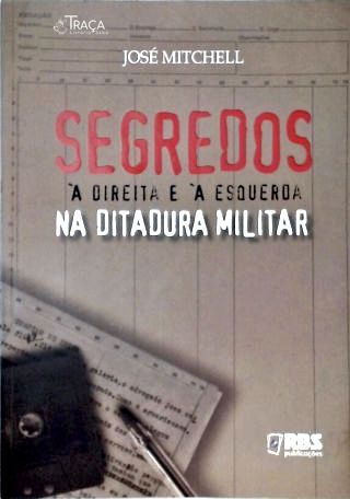 Segredos À Direita E À Esquerda Na Ditadura Militar