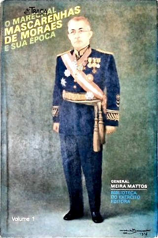 O Marechal Mascarenhas de Moraes e Sua Época - Vol. 1