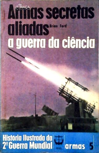 Armas Secretas Aliadas - a Guerra da Ciência