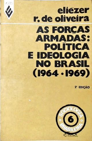 As Forças Armadas: Política e Ideologia No Brasil (1964-1969)