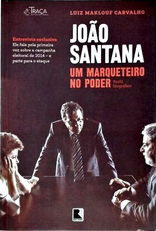 João Santana: Um Marqueteiro No Poder