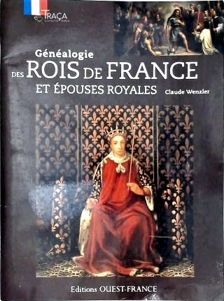 Généalogie Des Rois de France Et Épouses Royales