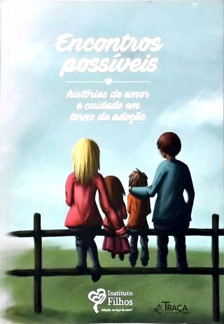 Encontros Possíveis: Histórias de Amor e Cuidado em Torno da Adoção