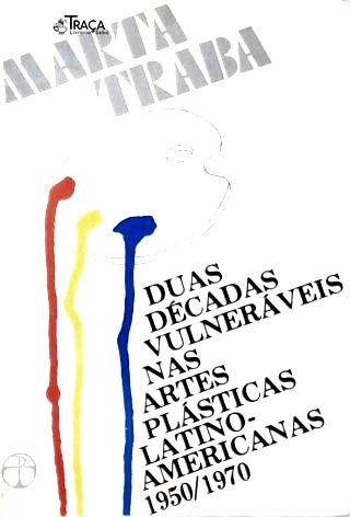 Duas Décadas Vulneráveis Nas Artes Plásticas Latino-americanas 1950-1970