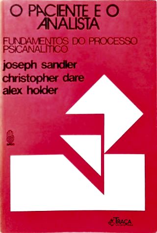 O Paciente e o Analista - Fundamentos do Processo Psicanalítico