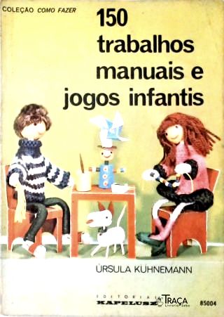 150 Trabalhos Manuais e Jogos Infantis