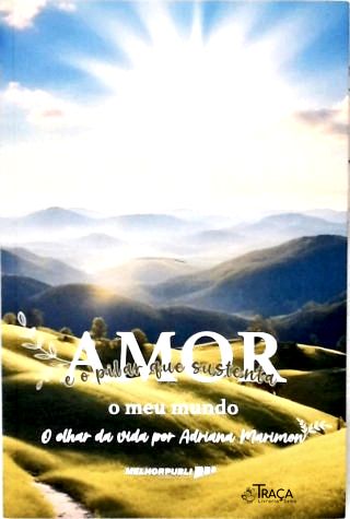 Amor é o pilar que sustenta o meu mundo
