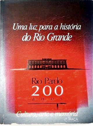 Uma Luz para a História do Rio Grande: Rio Pardo 200 Anos