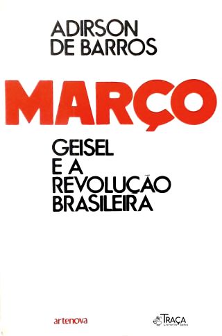 Março: Geisel e a Revolução Brasileira