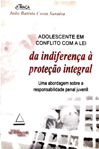 Adolescente em Conflito com a Lei: da Indiferença À Proteção Integral