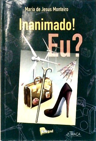 Inanimado! Eu?