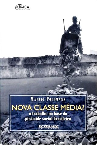 Nova Classe Média? o Trabalho Na Base da Pirâmide Social Brasileira