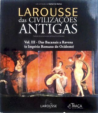 Larousse das Civilizações Antigas - Vol. 3 - das Bacanais a Ravena