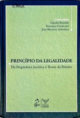 Princípio da Legalidade: da Dogmática Jurídica À Teoria do Direito
