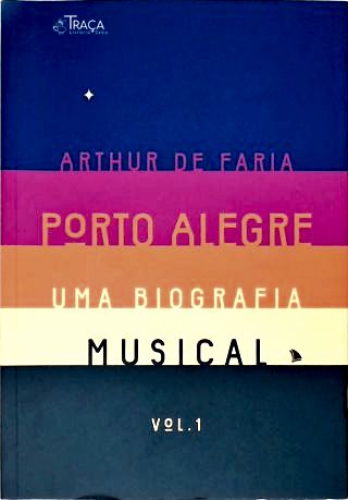 Porto Alegre: Uma Biografia Musical - Vol. 1