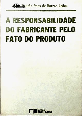 A Responsabilidade do Fabricante Pelo Fato do Produto
