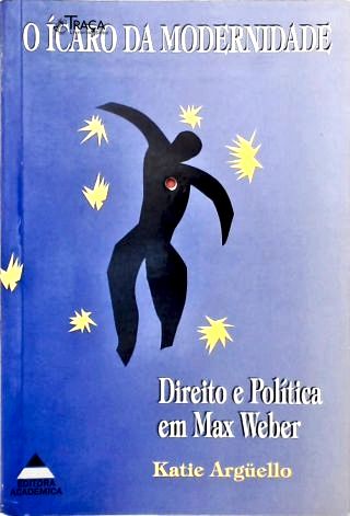O Ícaro da Moderniandade: Direito e Política em Max Weber