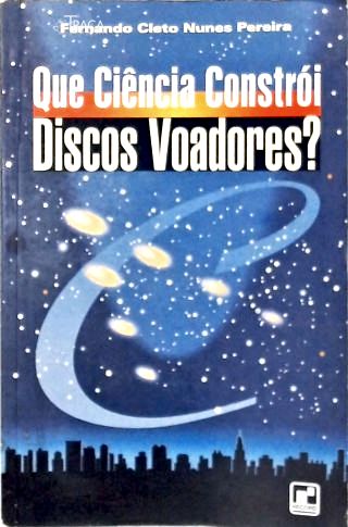 Que Ciência Constrói Discos Voadores
