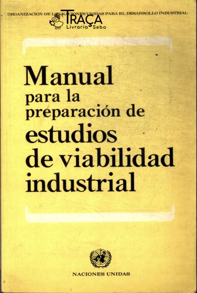 Manual para La Preparacion de Estudios de Viabilidad Industrial